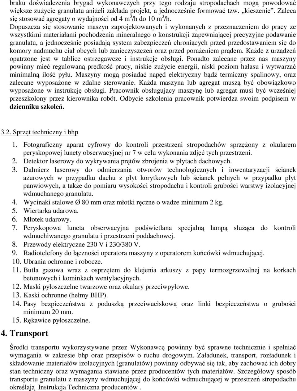 Dopuszcza się stosowanie maszyn zaprojektowanych i wykonanych z przeznaczeniem do pracy ze wszystkimi materiałami pochodzenia mineralnego o konstrukcji zapewniającej precyzyjne podawanie granulatu, a