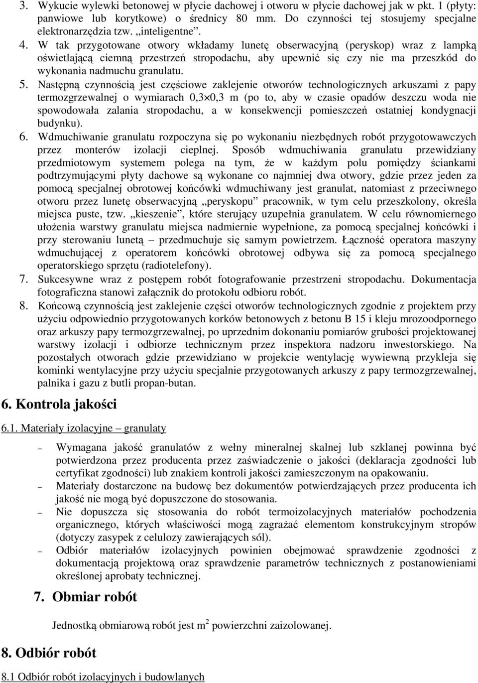 W tak przygotowane otwory wkładamy lunetę obserwacyjną (peryskop) wraz z lampką oświetlającą ciemną przestrzeń stropodachu, aby upewnić się czy nie ma przeszkód do wykonania nadmuchu granulatu. 5.