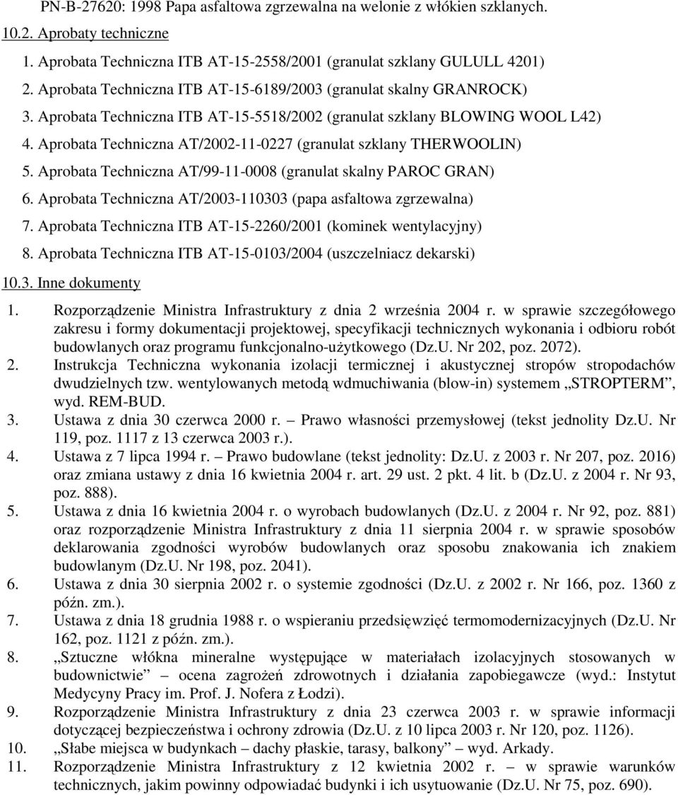 Aprobata Techniczna AT/2002-11-0227 (granulat szklany THERWOOLIN) 5. Aprobata Techniczna AT/99-11-0008 (granulat skalny PAROC GRAN) 6. Aprobata Techniczna AT/2003-110303 (papa asfaltowa zgrzewalna) 7.