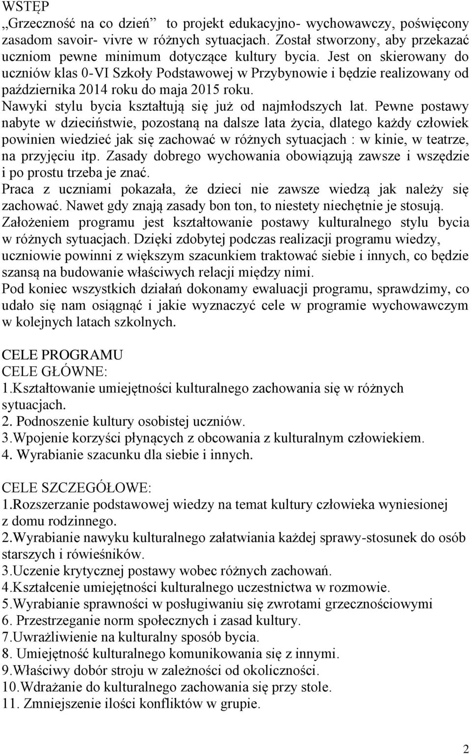 Pewne postawy nabyte w dzieciństwie, pozostaną na dalsze lata życia, dlatego każdy człowiek powinien wiedzieć jak się zachować w różnych sytuacjach : w kinie, w teatrze, na przyjęciu itp.