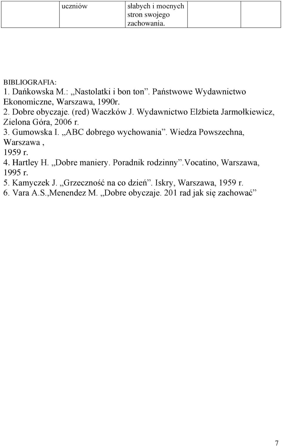 Wydawnictwo Elżbieta Jarmołkiewicz, Zielona Góra, 2006 r. 3. Gumowska I. ABC dobrego wychowania. Wiedza Powszechna, Warszawa, 1959 r.