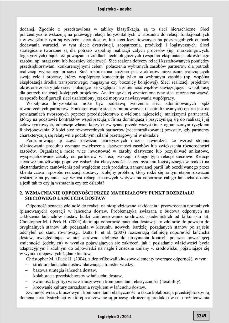 dodawania wartości, w tym sieci: dystrybucji, zaopatrzenia, produkcji i logistycznych. Sieci strategiczne tworzone są dla potrzeb wspólnej realizacji całych procesów (np.