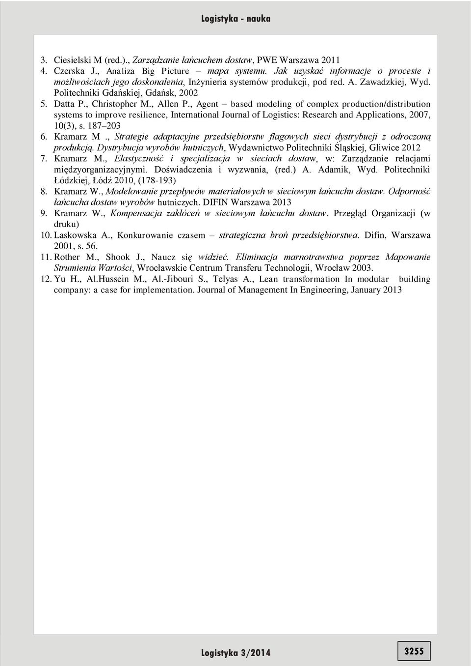 , Allen P., Agent based modeling of complex production/distribution systems to improve resilience, International Journal of Logistics: Research and Applications, 2007, 10(3), s. 187 203 6. Kramarz M.