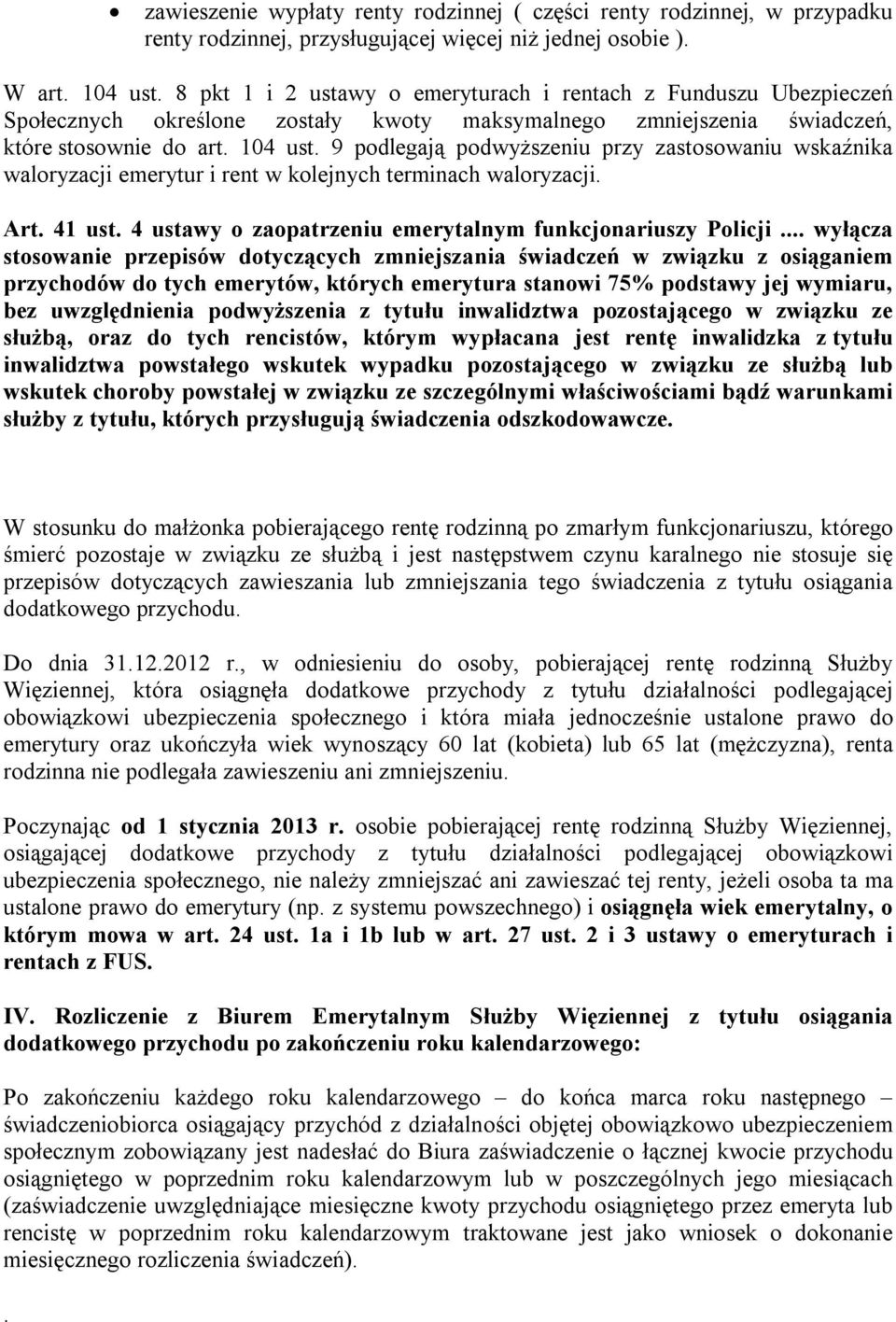 9 podlegają podwyższeniu przy zastosowaniu wskaźnika waloryzacji emerytur i rent w kolejnych terminach waloryzacji. Art. 41 ust. 4 ustawy o zaopatrzeniu emerytalnym funkcjonariuszy Policji.