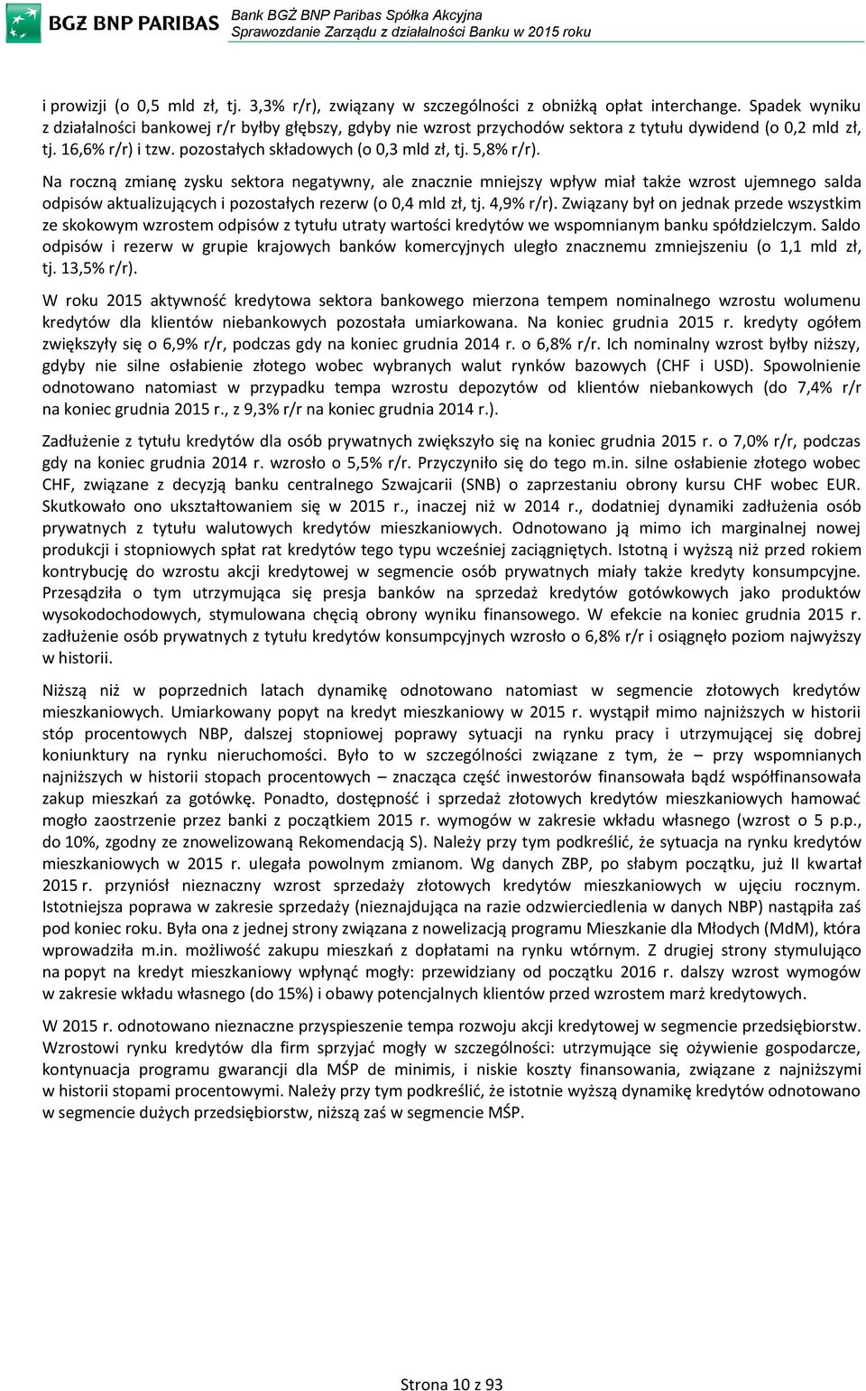 Na roczną zmianę zysku sektora negatywny, ale znacznie mniejszy wpływ miał także wzrost ujemnego salda odpisów aktualizujących i pozostałych rezerw (o 0,4 mld zł, tj. 4,9% r/r).