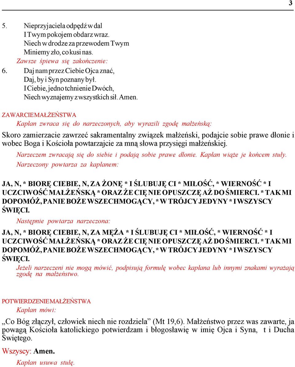 ZAWARCIE MAŁŻEŃSTWA Kapłan zwraca się do narzeczonych, aby wyrazili zgodę małżeńską: Skoro zamierzacie zawrzeć sakramentalny związek małżeński, podajcie sobie prawe dłonie i wobec Boga i Kościoła