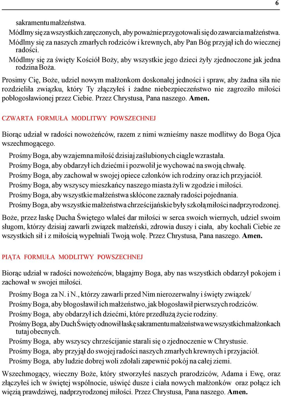 Prosimy Cię, Boże, udziel nowym małżonkom doskonałej jedności i spraw, aby żadna siła nie rozdzieliła związku, który Ty złączyłeś i żadne niebezpieczeństwo nie zagroziło miłości pobłogosławionej