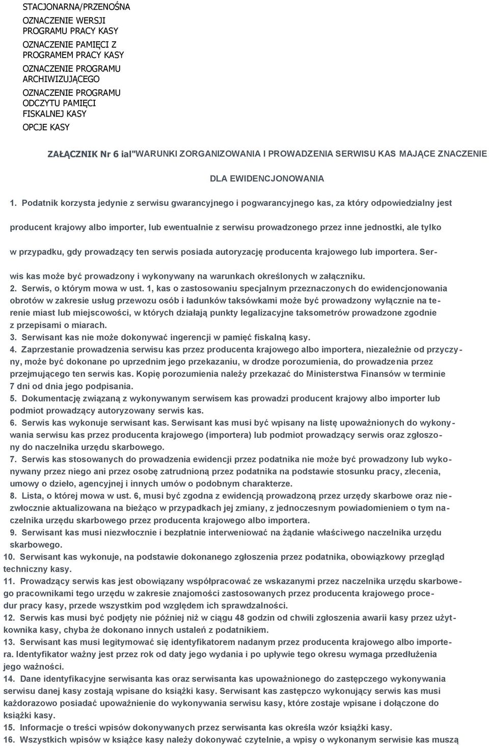 Podatnik korzysta jedynie z serwisu gwarancyjnego i pogwarancyjnego kas, za który odpowiedzialny jest producent krajowy albo importer, lub ewentualnie z serwisu prowadzonego przez inne jednostki, ale