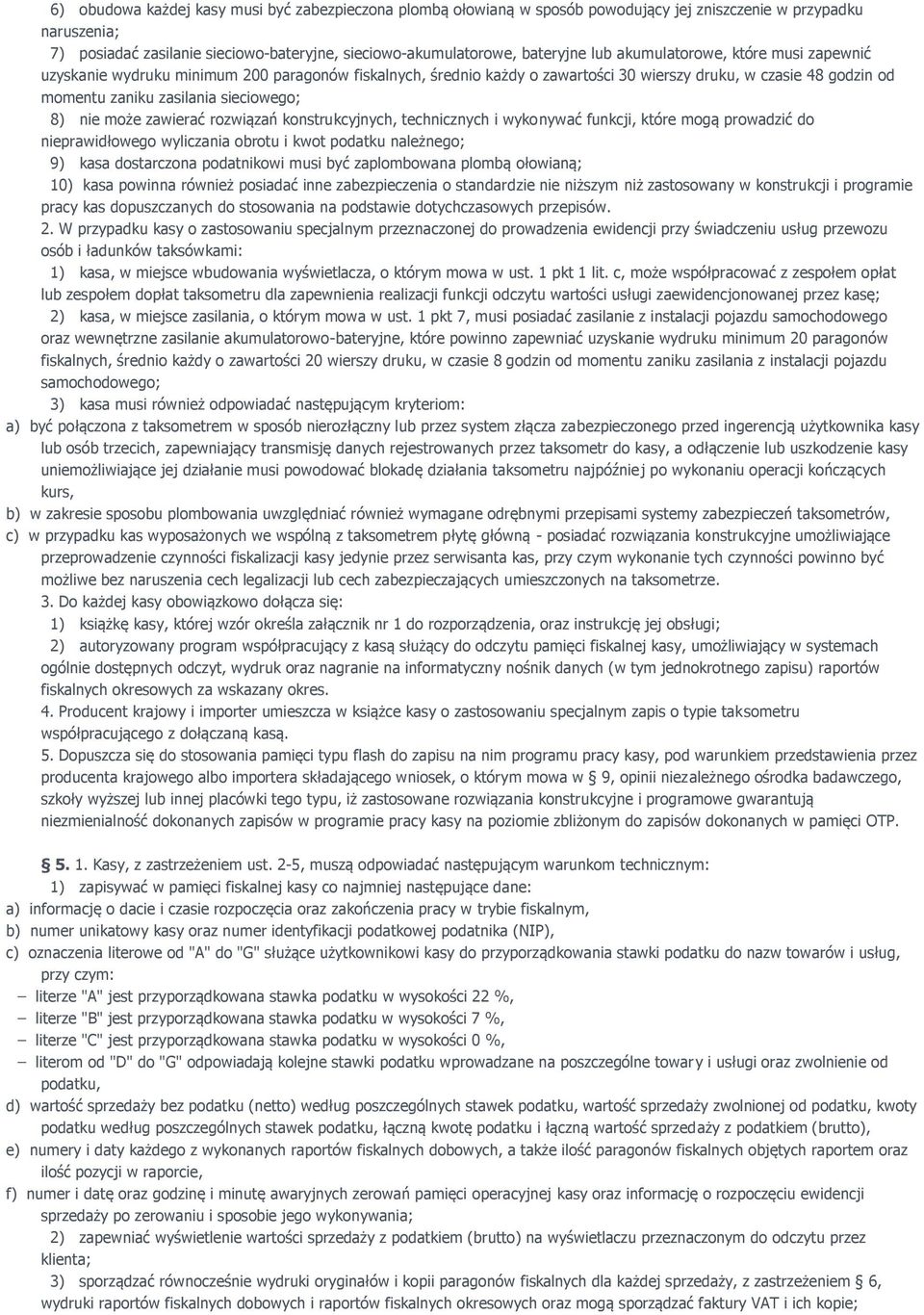 nie może zawierać rozwiązań konstrukcyjnych, technicznych i wykonywać funkcji, które mogą prowadzić do nieprawidłowego wyliczania obrotu i kwot podatku należnego; 9) kasa dostarczona podatnikowi musi