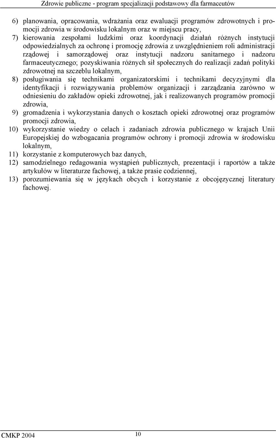 pozyskiwania różnych sił społecznych do realizacji zadań polityki zdrowotnej na szczeblu lokalnym, 8) posługiwania się technikami organizatorskimi i technikami decyzyjnymi dla identyfikacji i