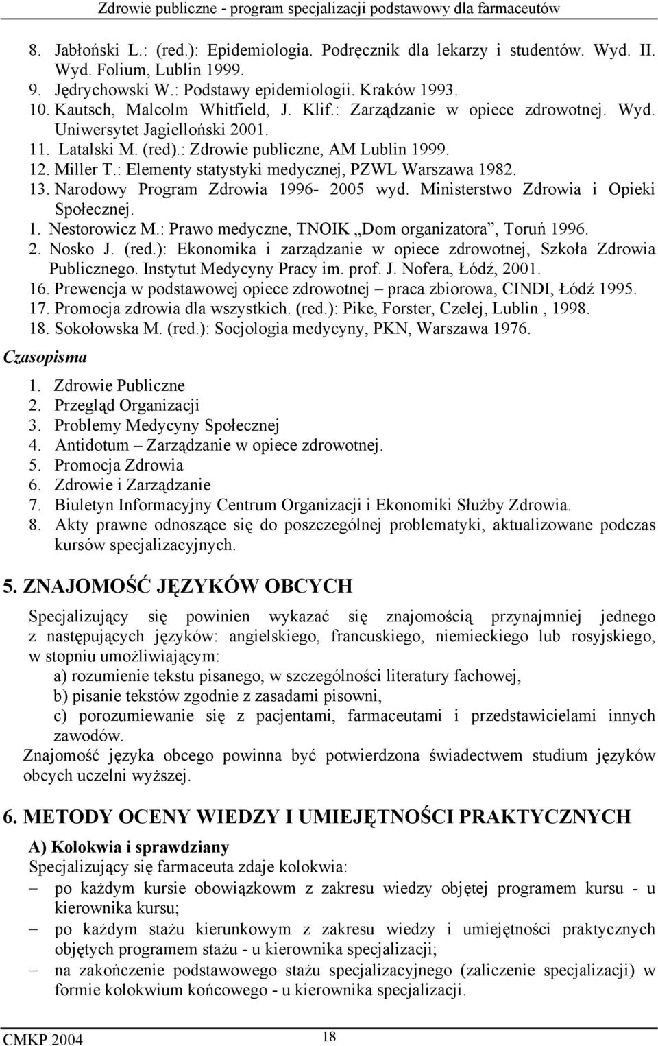 : Elementy statystyki medycznej, PZWL Warszawa 1982. 13. Narodowy Program Zdrowia 1996-2005 wyd. Ministerstwo Zdrowia i Opieki Społecznej. 1. Nestorowicz M.