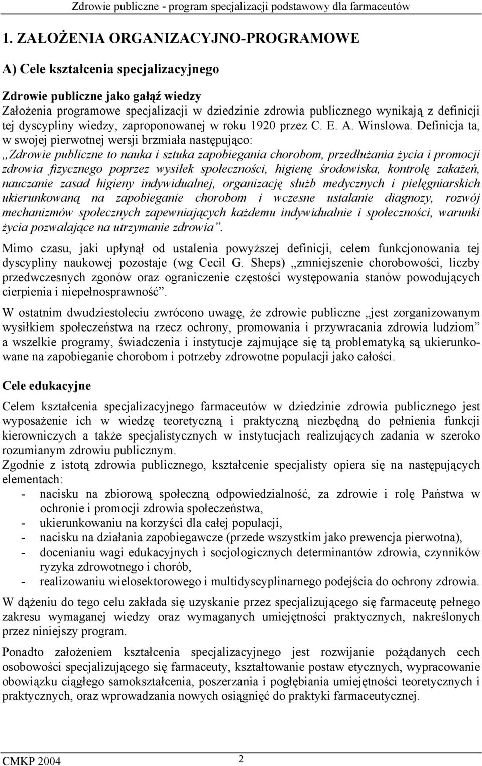 Definicja ta, w swojej pierwotnej wersji brzmiała następująco: Zdrowie publiczne to nauka i sztuka zapobiegania chorobom, przedłużania życia i promocji zdrowia fizycznego poprzez wysiłek