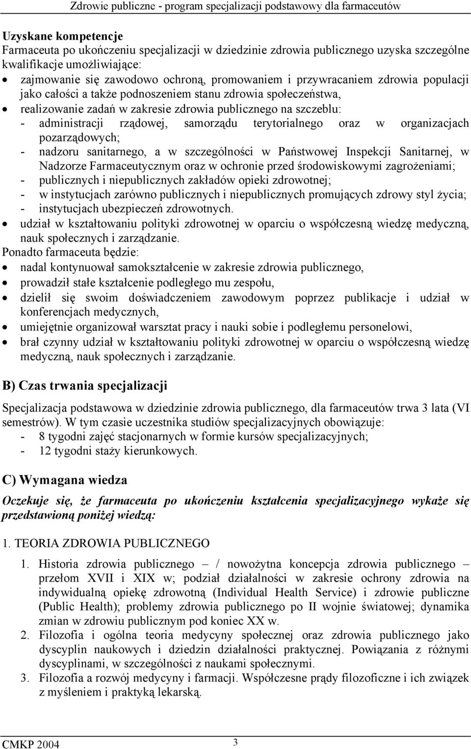 w organizacjach pozarządowych; - nadzoru sanitarnego, a w szczególności w Państwowej Inspekcji Sanitarnej, w Nadzorze Farmaceutycznym oraz w ochronie przed środowiskowymi zagrożeniami; - publicznych