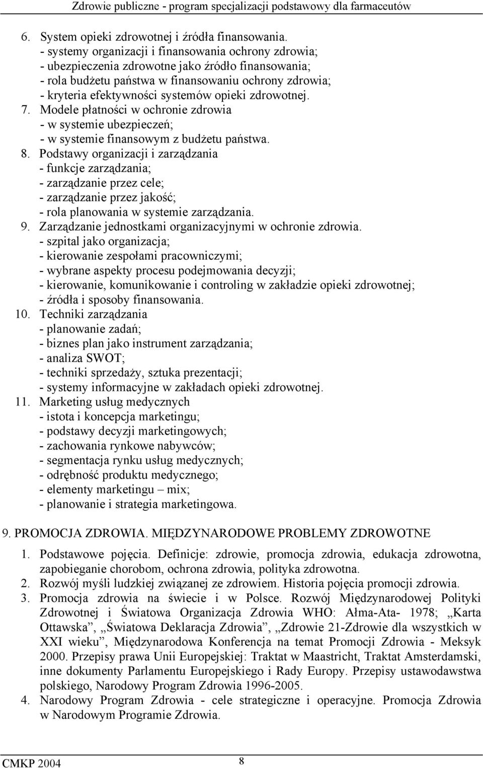 opieki zdrowotnej. 7. Modele płatności w ochronie zdrowia - w systemie ubezpieczeń; - w systemie finansowym z budżetu państwa. 8.