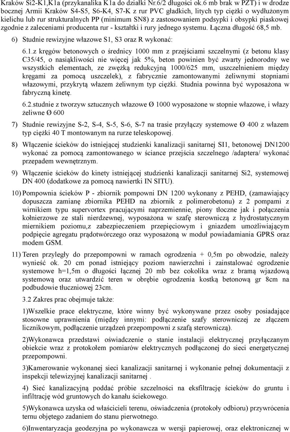 obsypki piaskowej zgodnie z zaleceniami producenta rur - kształtki i rury jednego systemu. Łączna długość 68,5 mb. 6) Studnie rewizyjne włazowe S1,