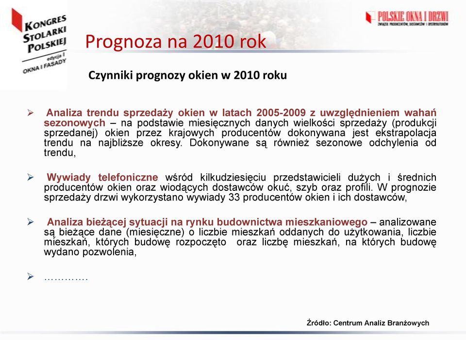 Dokonywane są również sezonowe odchylenia od trendu, Wywiady telefoniczne wśród kilkudziesięciu przedstawicieli dużych i średnich producentów okien oraz wiodących dostawców okuć, szyb oraz profili.