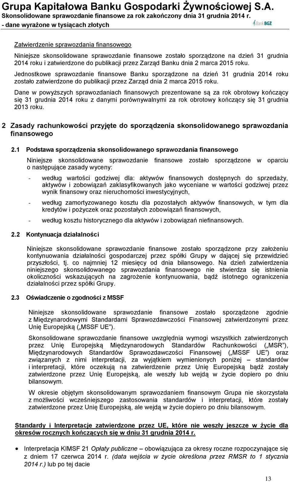 Dane w powyższych sprawozdaniach finansowych prezentowane są za rok obrotowy kończący się 31 grudnia 2014 roku z danymi porównywalnymi za rok obrotowy kończący się 31 grudnia 2013 roku.