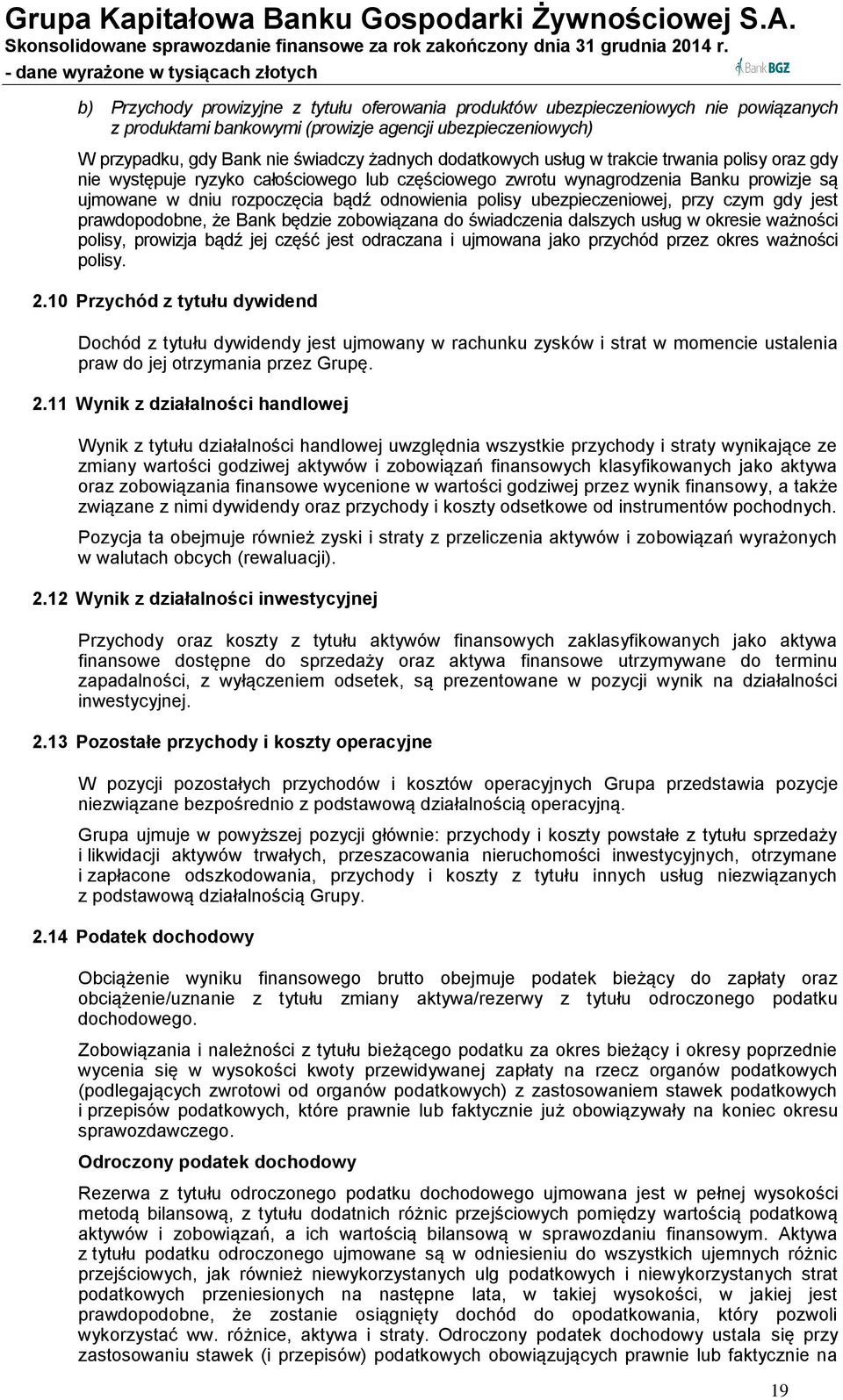 ubezpieczeniowej, przy czym gdy jest prawdopodobne, że Bank będzie zobowiązana do świadczenia dalszych usług w okresie ważności polisy, prowizja bądź jej część jest odraczana i ujmowana jako przychód