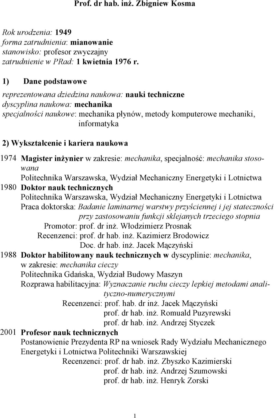 i kariera naukowa 1974 Magister inżynier w zakresie: mechanika, specjalność: mechanika stosowana Politechnika Warszawska, Wydział Mechaniczny Energetyki i Lotnictwa 1980 Doktor nauk technicznych