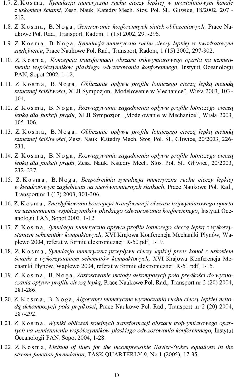 N o g a, Symulacja numeryczna ruchu cieczy lepkiej w kwadratowym zagłębieniu, Prace Naukowe Pol. Rad., Transport, Radom, 1 (15) 2002, 297-302. 1.10. Z.