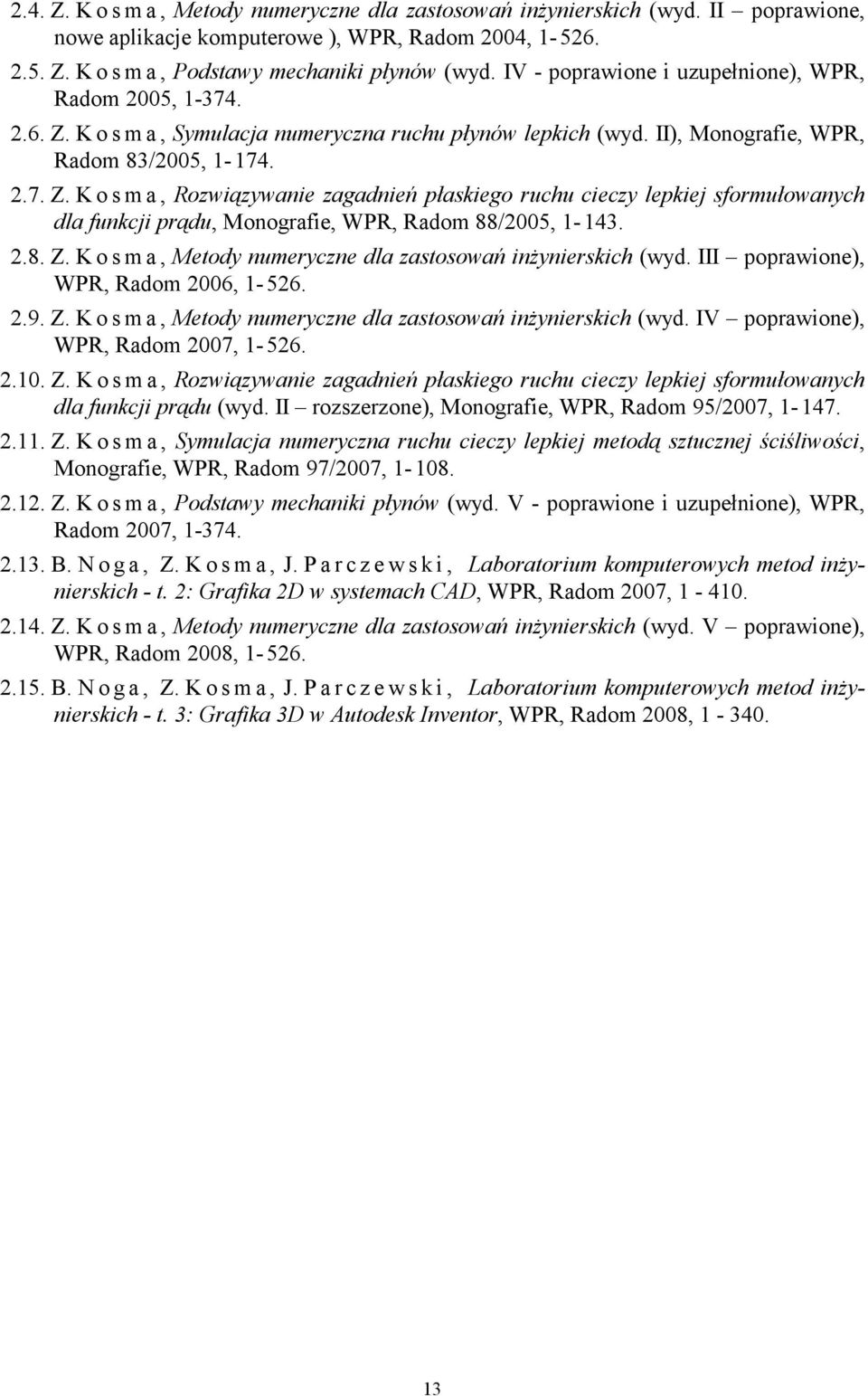 K o s m a, Symulacja numeryczna ruchu płynów lepkich (wyd. II), Monografie, WPR, Radom 83/2005, 1-174. 2.7. Z.