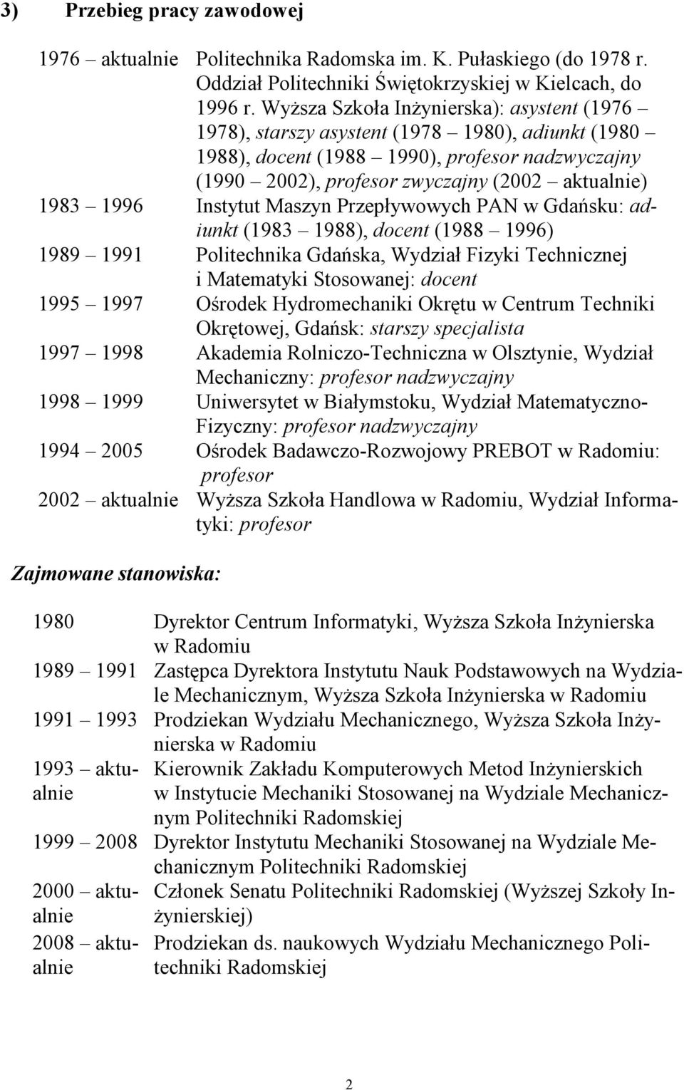 1996 Instytut Maszyn Przepływowych PAN w Gdańsku: adiunkt (1983 1988), docent (1988 1996) 1989 1991 Politechnika Gdańska, Wydział Fizyki Technicznej i Matematyki Stosowanej: docent 1995 1997 Ośrodek