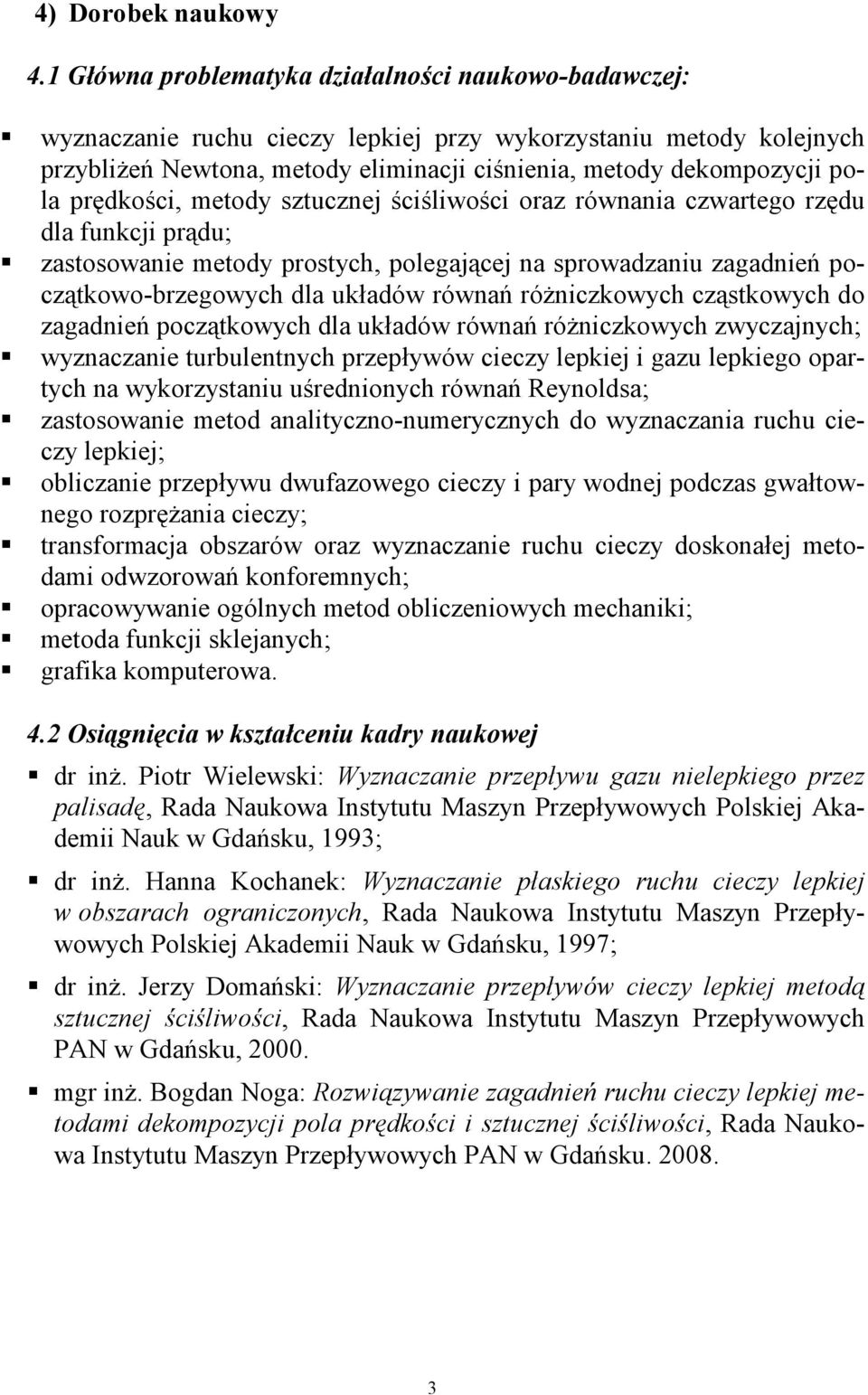 prędkości, metody sztucznej ściśliwości oraz równania czwartego rzędu dla funkcji prądu; zastosowanie metody prostych, polegającej na sprowadzaniu zagadnień początkowo-brzegowych dla układów równań