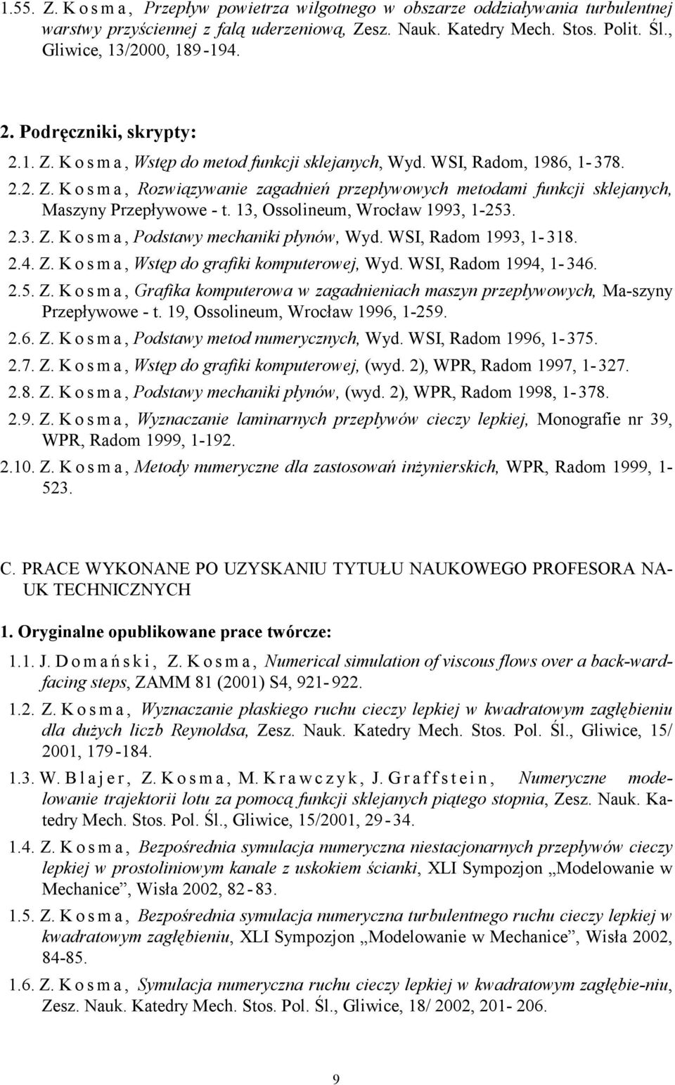 13, Ossolineum, Wrocław 1993, 1-253. 2.3. Z. K o s m a, Podstawy mechaniki płynów, Wyd. WSI, Radom 1993, 1-318. 2.4. Z. K o s m a, Wstęp do grafiki komputerowej, Wyd. WSI, Radom 1994, 1-346. 2.5. Z. K o s m a, Grafika komputerowa w zagadnieniach maszyn przepływowych, Ma-szyny Przepływowe - t.