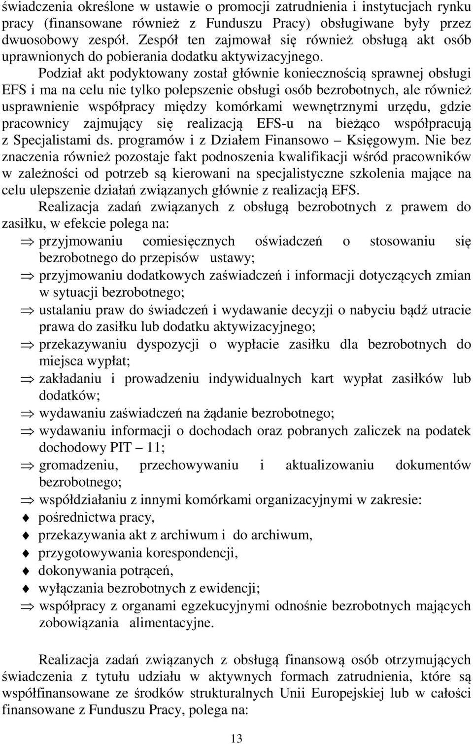 Podział akt podyktowany został głównie koniecznością sprawnej obsługi EFS i ma na celu nie tylko polepszenie obsługi osób bezrobotnych, ale również usprawnienie współpracy między komórkami