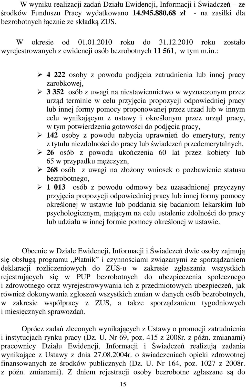 : 4 222 osoby z powodu podjęcia zatrudnienia lub innej pracy zarobkowej, 3 352 osób z uwagi na niestawiennictwo w wyznaczonym przez urząd terminie w celu przyjęcia propozycji odpowiedniej pracy lub