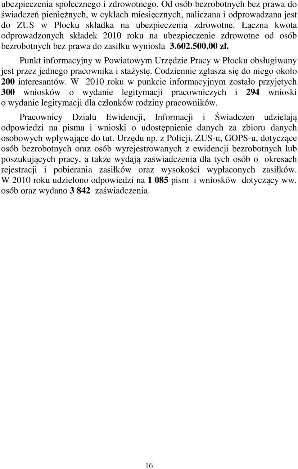 Łączna kwota odprowadzonych składek 2010 roku na ubezpieczenie zdrowotne od osób bezrobotnych bez prawa do zasiłku wyniosła 3.602.500,00 zł.