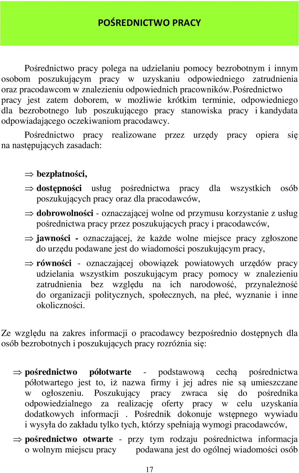 Pośrednictwo pracy jest zatem doborem, w możliwie krótkim terminie, odpowiedniego dla bezrobotnego lub poszukującego pracy stanowiska pracy i kandydata odpowiadającego oczekiwaniom pracodawcy.