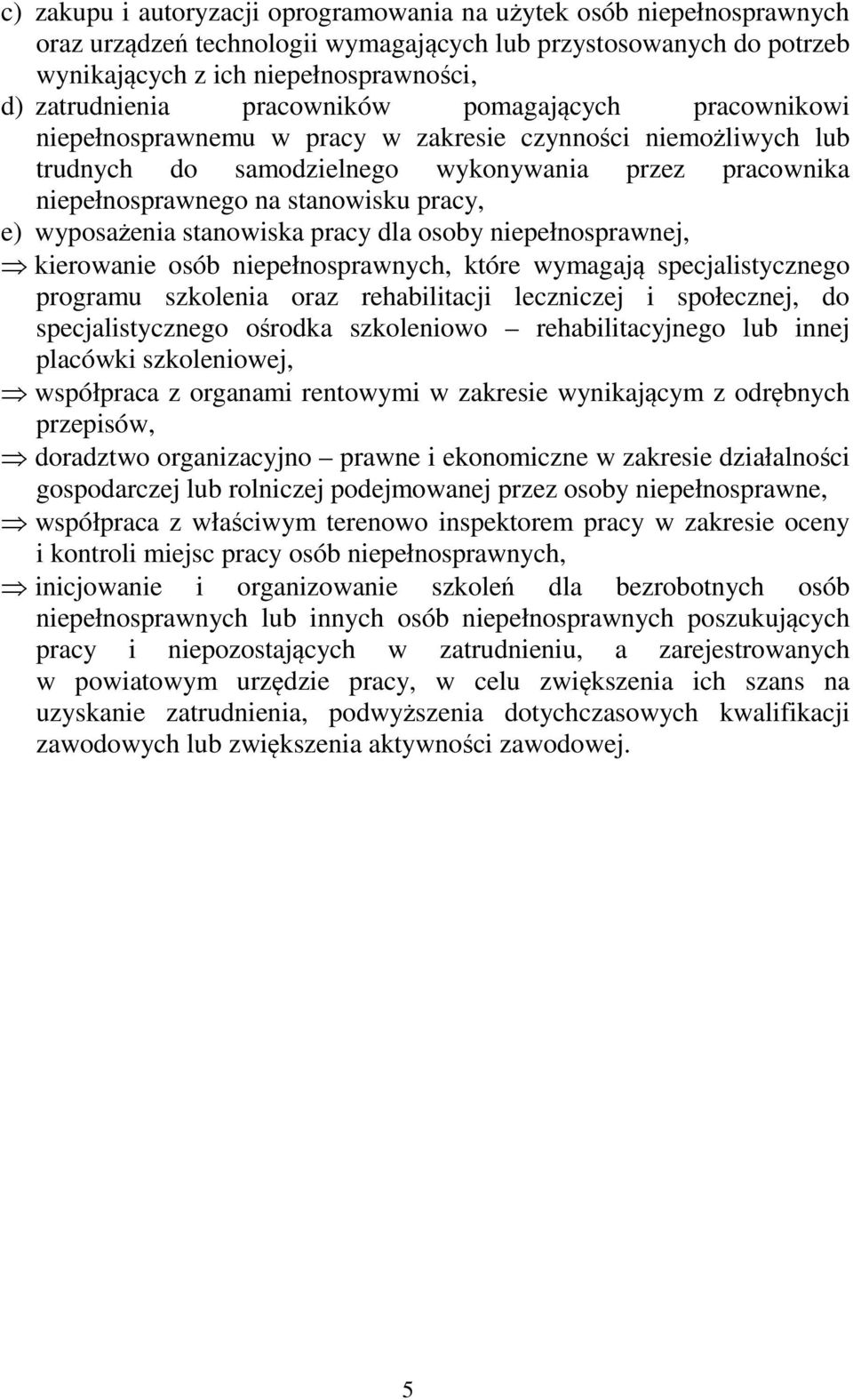 wyposażenia stanowiska pracy dla osoby niepełnosprawnej, kierowanie osób niepełnosprawnych, które wymagają specjalistycznego programu szkolenia oraz rehabilitacji leczniczej i społecznej, do