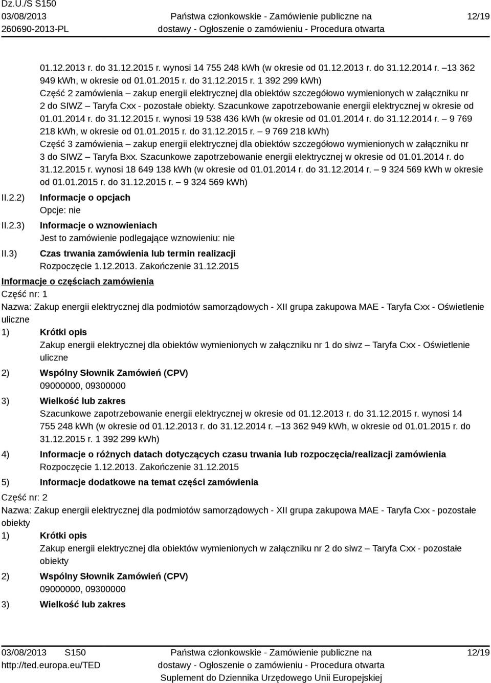 do 31.12.2015 r. 1 392 299 kwh) Część 2 zamówienia zakup energii elektrycznej dla obiektów szczegółowo wymienionych w załączniku nr 2 do SIWZ Taryfa Cxx - pozostałe obiekty.