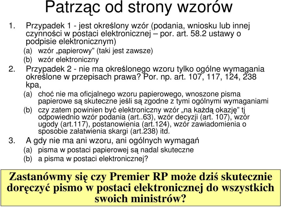 art. 107, 117, 124, 238 kpa, (a) choć nie ma oficjalnego wzoru papierowego, wnoszone pisma papierowe są skuteczne jeśli są zgodne z tymi ogólnymi wymaganiami (b) czy zatem powinien być elektroniczny