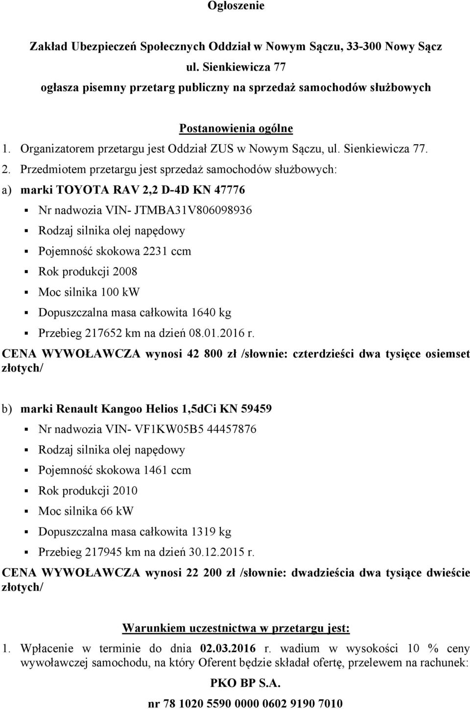 Przedmiotem przetargu jest sprzedaż samochodów służbowych: a) marki TOYOTA RAV 2,2 D-4D KN 47776 Nr nadwozia VIN- JTMBA31V806098936 Rodzaj silnika olej napędowy Pojemność skokowa 2231 ccm Rok