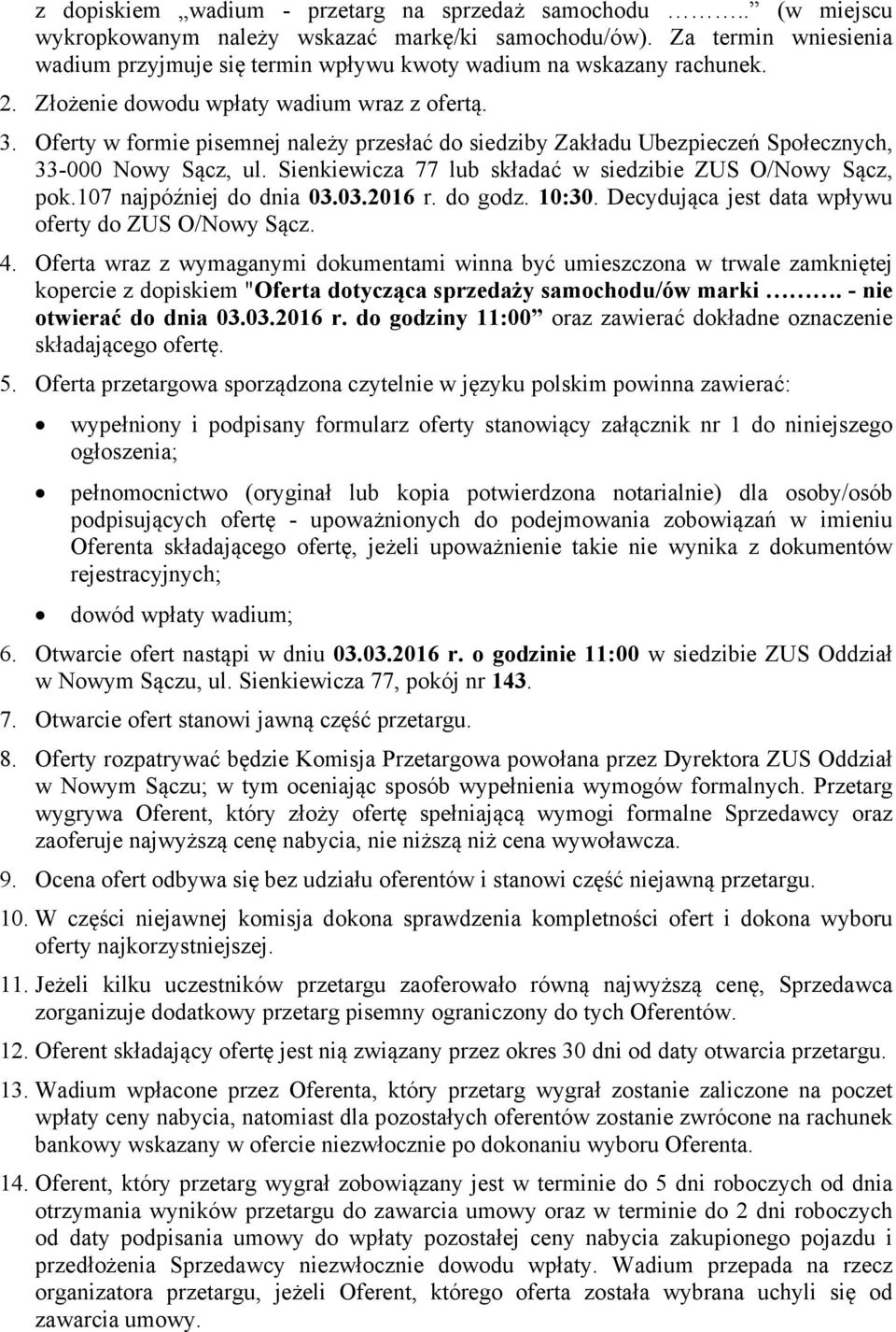 Oferty w formie pisemnej należy przesłać do siedziby Zakładu Ubezpieczeń Społecznych, 33-000 Nowy Sącz, ul. Sienkiewicza 77 lub składać w siedzibie ZUS O/Nowy Sącz, pok.107 najpóźniej do dnia 03.