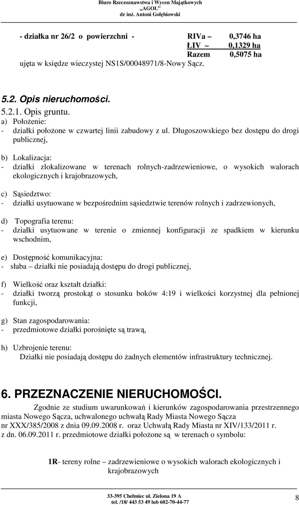 Długoszowskiego bez dostępu do drogi publicznej, b) Lokalizacja: - działki zlokalizowane w terenach rolnych-zadrzewieniowe, o wysokich walorach ekologicznych i krajobrazowych, c) Sąsiedztwo: -