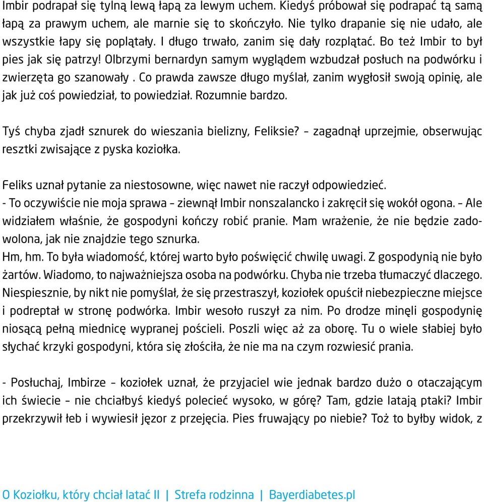 Olbrzymi bernardyn samym wyglądem wzbudzał posłuch na podwórku i zwierzęta go szanowały. Co prawda zawsze długo myślał, zanim wygłosił swoją opinię, ale jak już coś powiedział, to powiedział.