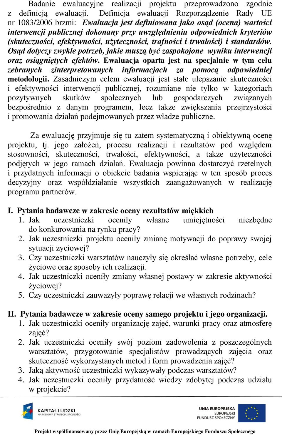 (skuteczności, efektywności, użyteczności, trafności i trwałości) i standardów. Osąd dotyczy zwykle potrzeb, jakie muszą być zaspokojone wyniku interwencji oraz osiągniętych efektów.