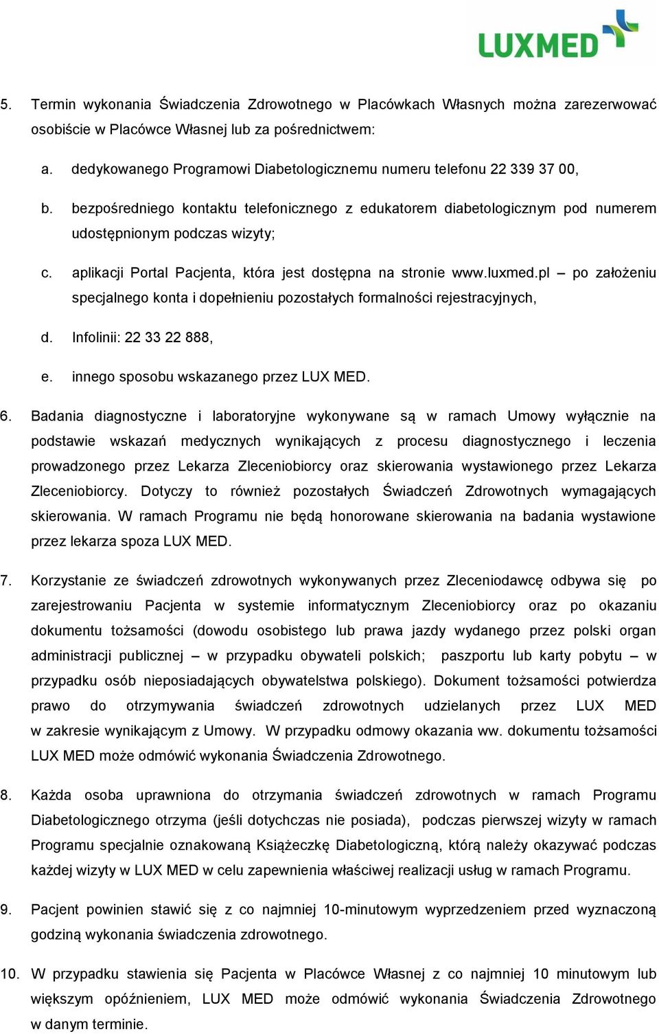 aplikacji Portal Pacjenta, która jest dostępna na stronie www.luxmed.pl po założeniu specjalnego konta i dopełnieniu pozostałych formalności rejestracyjnych, d. Infolinii: 22 33 22 888, e.