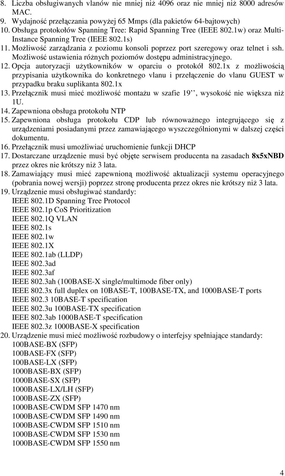 Możliwość zarządzania z poziomu konsoli poprzez port szeregowy oraz telnet i ssh. Możliwość ustawienia różnych poziomów dostępu administracyjnego. 12.