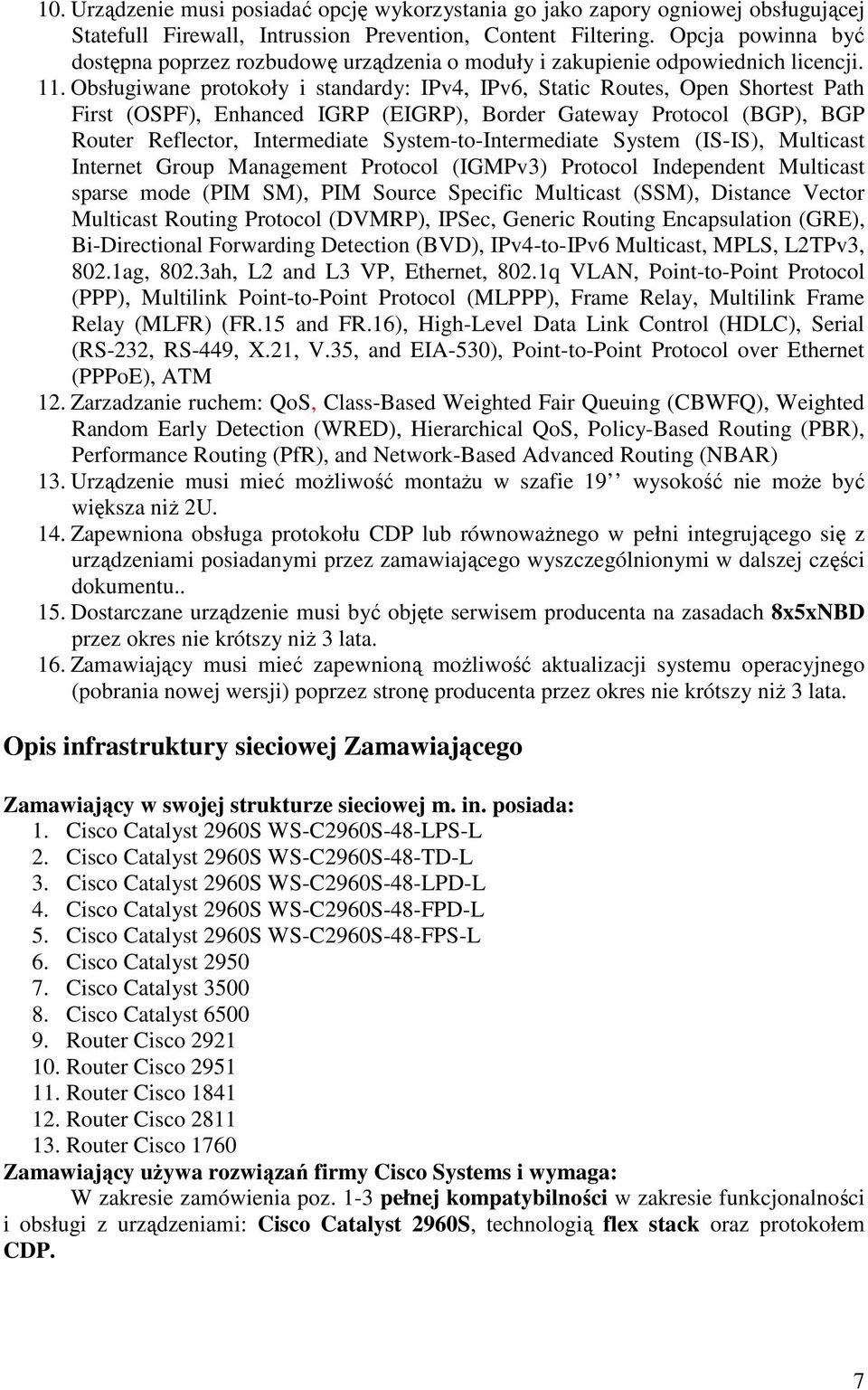 Obsługiwane protokoły i standardy: IPv4, IPv6, Static Routes, Open Shortest Path First (OSPF), Enhanced IGRP (EIGRP), Border Gateway Protocol (BGP), BGP Router Reflector, Intermediate