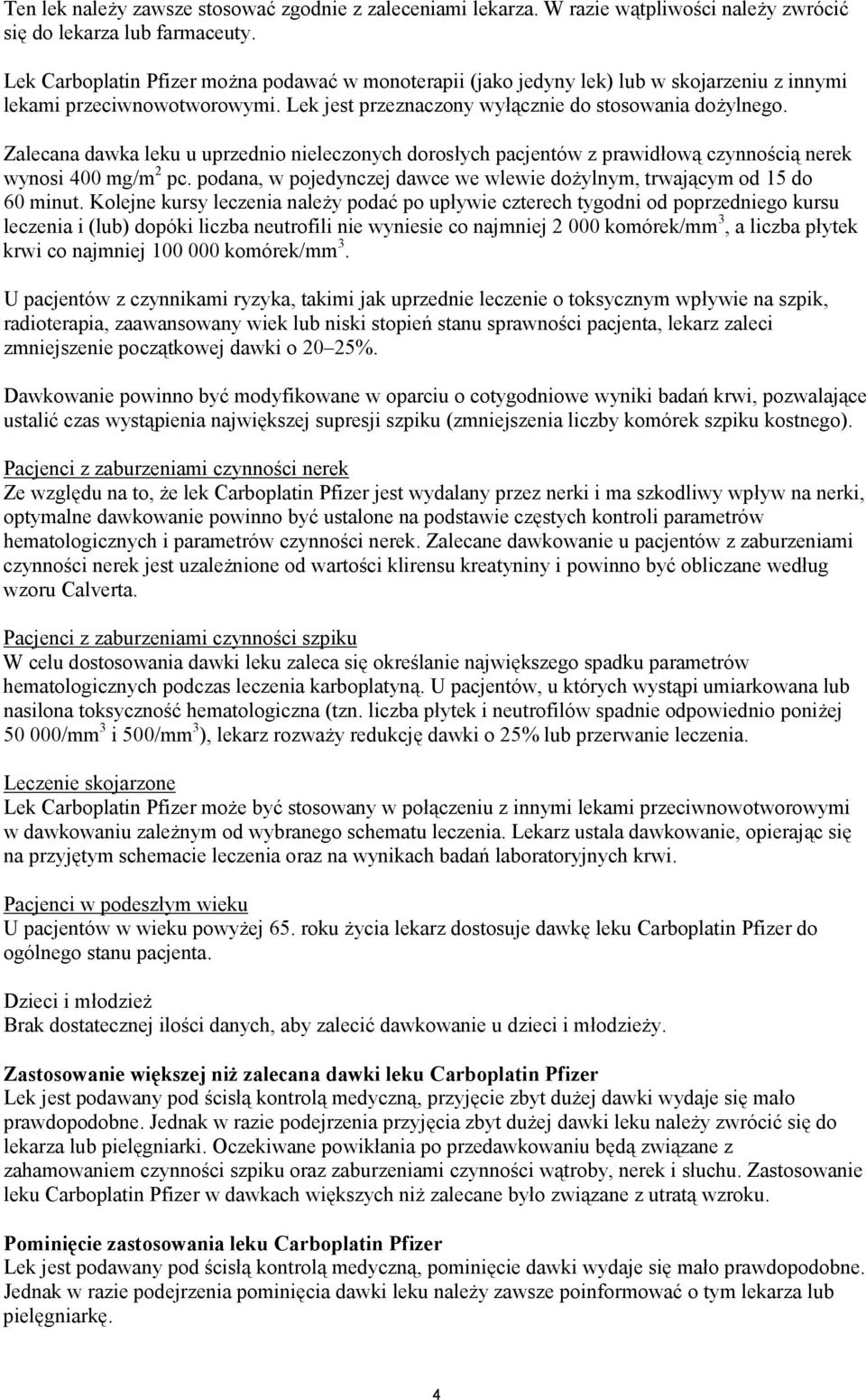 Zalecana dawka leku u uprzednio nieleczonych dorosłych pacjentów z prawidłową czynnością nerek wynosi 400 mg/m 2 pc. podana, w pojedynczej dawce we wlewie dożylnym, trwającym od 15 do 60 minut.