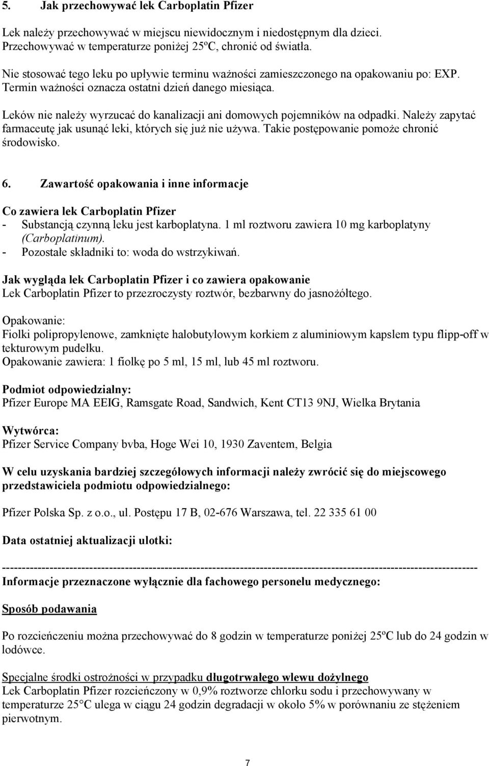 Leków nie należy wyrzucać do kanalizacji ani domowych pojemników na odpadki. Należy zapytać farmaceutę jak usunąć leki, których się już nie używa. Takie postępowanie pomoże chronić środowisko. 6.