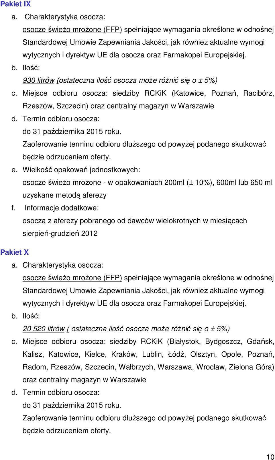 600ml lub 650 ml uzyskane metodą aferezy osocza z aferezy pobranego od dawców wielokrotnych w miesiącach sierpień-grudzień 2012 Pakiet X 20 520 litrów ( ostateczna ilość