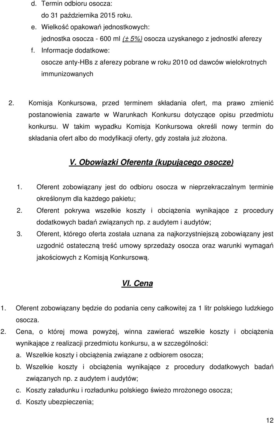 W takim wypadku Komisja Konkursowa określi nowy termin do składania ofert albo do modyfikacji oferty, gdy została już złożona. V. Obowiązki Oferenta (kupującego osocze) 1.