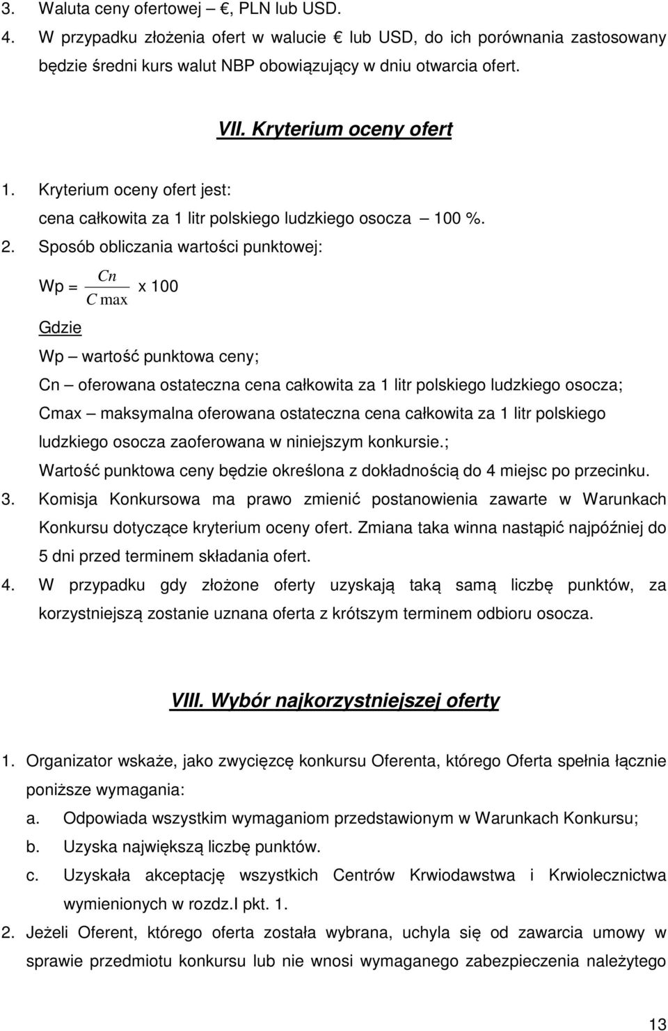 Sposób obliczania wartości punktowej: Wp = Gdzie Cn C max x 100 Wp wartość punktowa ceny; Cn oferowana ostateczna cena całkowita za 1 litr polskiego ludzkiego osocza; Cmax maksymalna oferowana