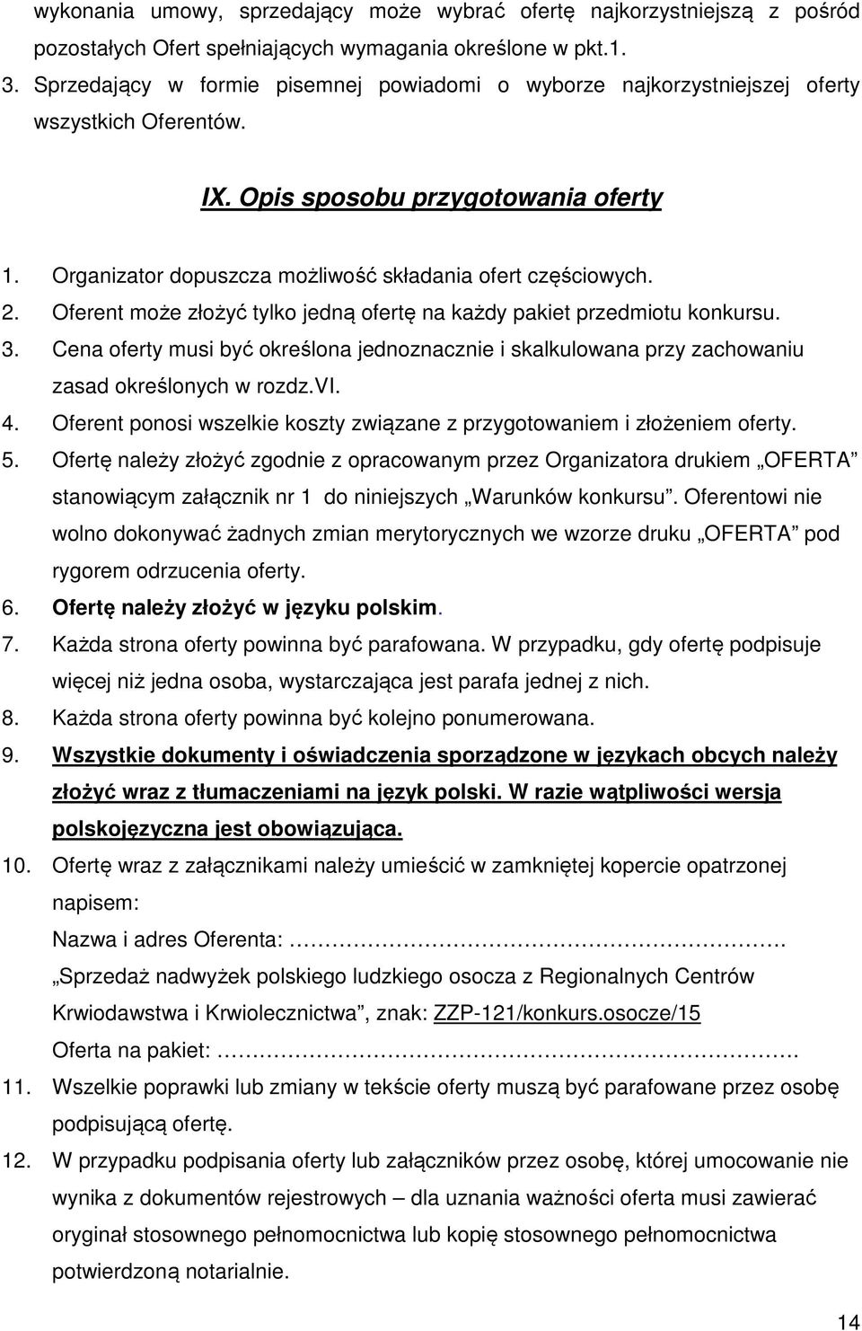 2. Oferent może złożyć tylko jedną ofertę na każdy pakiet przedmiotu konkursu. 3. Cena oferty musi być określona jednoznacznie i skalkulowana przy zachowaniu zasad określonych w rozdz.vi. 4.