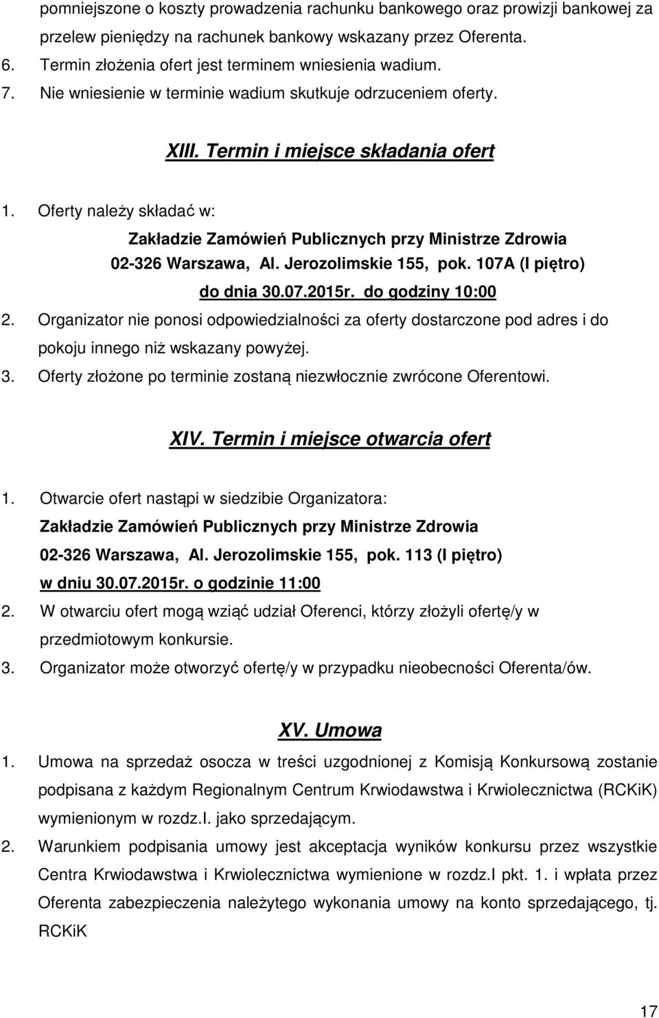 Oferty należy składać w: Zakładzie Zamówień Publicznych przy Ministrze Zdrowia 02-326 Warszawa, Al. Jerozolimskie 155, pok. 107A (I piętro) do dnia 30.07.2015r. do godziny 10:00 2.